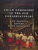 Child Composers In The Old Conservatories How Orphans Became Elite Musicians