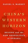 China's Western Horizon: Beijing and the New Geopolitics of Eurasia