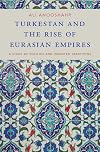 Turkestan and the Rise of Eurasian Empires: A Study of Politics and Invented Traditions