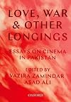 Love, War, and Other Longings: Essays on Cinema in Pakistan