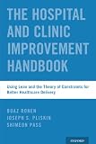The Hospital And Clinic Improvement Handbook Using Lean And The Theory Of Constraints For Better Healthcare Delivery