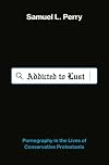 Addicted to Lust: Pornography in the Lives of Conservative Protestants