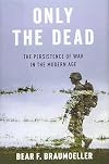 Only the Dead: The Persistence of War in the Modern Age