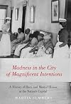 Madness in the City of Magnificent Intentions: A History of Race and Mental Illness in the Nation's Capital
