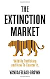 The Extinction Market: Wildlife Trafficking and How to Counter It