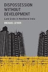 Dispossession without Development: Land Grabs in Neoliberal India