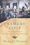 The Framers Coup The Making Of The United States Constitution
