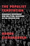 The Populist Temptation Economic Grievance And Political Reaction In The Modern Era