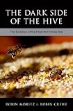 The Dark Side Of The Hive The Evolution Of The Imperfect Honeybee