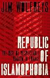 Republic Of Islamophobia The Rise Of Respectable Racism In France