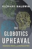 The Globotics Upheaval Globalization Robotics And The Future Of Work