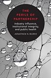 The Perils Of Partnership Industry Influence Institutional Integrity And Public Health