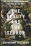 The Beauty And The Terror The Italian Renaissance And The Rise Of The West