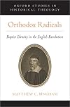 Orthodox Radicals: Baptist Identity in the English Revolution (Oxford Studies in Historical Theology)