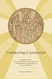 Contesting Conversion Genealogy Circumcision And Identity In Ancient Judaism And Christianity