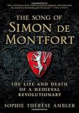 The Song Of Simon De Montfort The Life And Death Of A Medieval Revolutionary