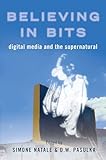 Believing In Bits Digital Media And The Supernatural