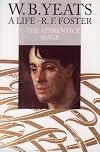 W. B. Yeats : A Life Volume I: The Apprentice Mage 1865-1914