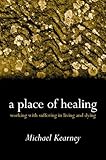 A Place Of Healing Working With Suffering In Living And Dying