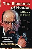 The Elements Of Murder A History Of Poison