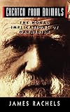 Created from Animals: The Moral Implications of Darwinism (Oxford Paperbacks)