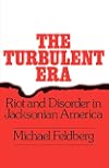 The Turbulent Era: Riot and Disorder in Jacksonian America