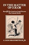 In the Matter of Color: Race and the American Legal Process
