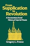 From Supplication to Revolution: A Documentary Social History of Imperial Russia