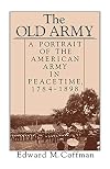 The Old Army: A Portrait of the American Army in Peacetime, 1784-1898