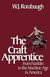 The Craft Apprentice: From Franklin to the Machine Age in America