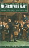The Rise and Fall of the American Whig Party: Jacksonian Politics and the Onset of the Civil War