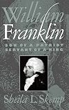 William Franklin: Son of a Patriot, Servant of a King