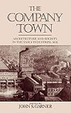 The Company Town: Architecture and Society in the Early Industrial Age