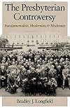 The Presbyterian Controversy: Fundamentalists, Modernists, and Moderates