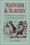Nativism and Slavery : The Northern Know Nothings and the Politics of the 1850s