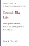 Sounds Like Life: Sound-Symbolic Grammar, Performance, and Cognition in Pastaza Quechua