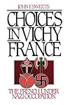 Choices in Vichy France: The French Under Nazi Occupation