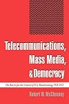 Telecommunications, Mass Media, and Democracy: The Battle for the Control of U.S. Broadcasting, 1928-1935