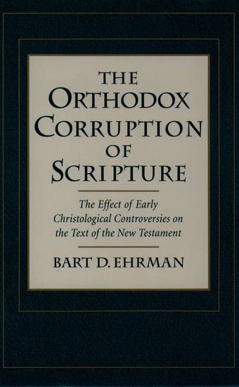 The Orthodox Corruption of Scripture: The Effect of Early Christological Controversies on the Text of the New Testament book cover