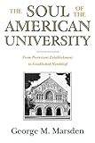 The Soul Of The American University From Protestant Establishment To Established Nonbelief