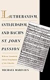 Lutheranism, Anti-Judaism, and Bach's St. John Passion: With an Annotated Literal Translation of the Libretto