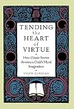 Tending The Heart Of Virtue How Classic Stories Awaken A Childs Moral Imagination