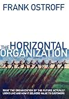 The Horizontal Organization : What the Organization of the Future Actually Looks Like and How it Delivers Value to Customers