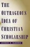 The Outrageous Idea of Christian Scholarship