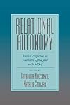 Relational Autonomy: Feminist Perspectives on Autonomy, Agency, and the Social Self