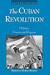 The Cuban Revolution: Origins, Course, and Legacy