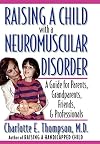 Raising a Child with a Neuromuscular Disorder: A Guide for Parents, Grandparents, Friends, and Professionals