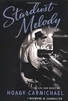 Stardust Melody: The Life and Music of Hoagy Carmichael