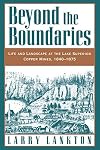 Beyond the Boundaries: Life and Landscape at the Lake Superior Copper Mines, 1840-1875 (Michigan)