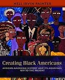 Creating Black Americans: African-American History and Its Meanings, 1619 to the Present